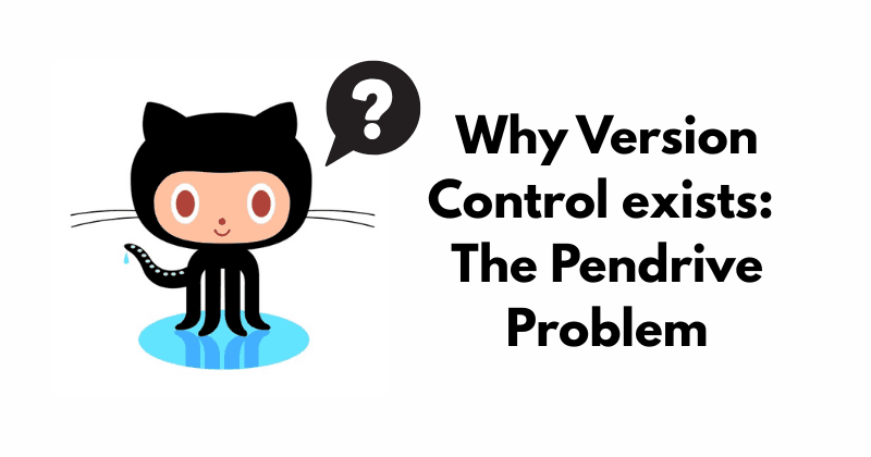 Why Version Control Exists: The Pendrive Problem