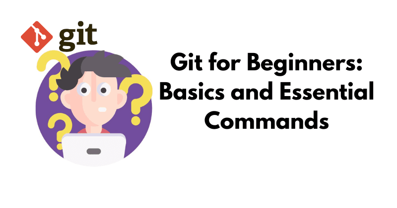 Git for Beginners: Basics and Essential Commands